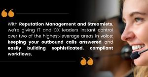 With Reputation Management and Streamlets, we’re giving IT and CX leaders instant control over two of the highest‑leverage areas in voice: keeping your outbound calls answered and easily building sophisticated, compliant workflows.
