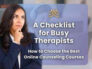 Busy Therapist Guide to Choosing Online Counseling CEs