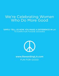 Want to Have Fun for Good? Participate Today Every Sunday Around LA@Food  Events & Farmers Market...We're Rewarding+Celebrating Women Who Do More Good Please Visit www.RewardingLA.com to Learn More
