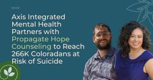 Axis integrated mental health onboarded Propagate Hope Counseling as its latest premier partner to reach 266K coloradans who are at the risk of suicide. Know more.