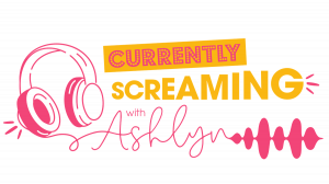 Currently Screaming with Ashlyn Podcast Logo