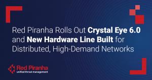 Banner with text - Red Piranha Rolls Out Crystal Eye 6.0 and New Hardware Line Built for Distributed, High-Demand Networks