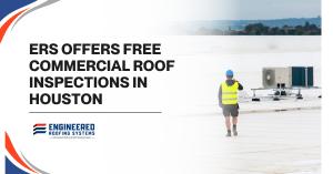 Engineered Roofing Systems Offers Free Commercial Roof Inspections in Houston