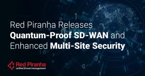 Graphic with text - Red Piranha Releases Quantum-Proof SD-WAN and Enhanced Multi-Site Security
