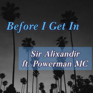 Sir Alixandir "Before I Get In" ft. Powerman MC - single cover artwork