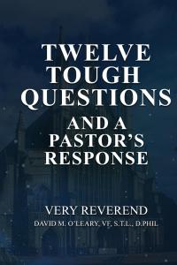Twelve Tough Questions and a Pastor's Response by David M. O'Leary