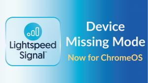 Device Missing Mode in Lightspeed Signal now available for ChromeOS
