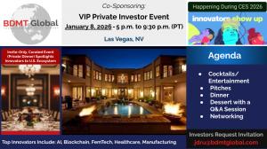 BDMT Global Co-Sponsoring:  VIP Private  Investor Event  January 8, 2026  5 p.m. to 9:30 p.m. (PT)  Las Vegas, NV - Invite-Only, Curated Event (Private Dinner) Spotlights Innovators to U.S. Ecosystem / Agenda: Cocktails/ Entertainment, Pitches, Dinner, De