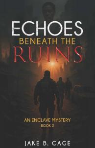 Book 2: Echoes Beneath the Ruins by Jake B. Cage