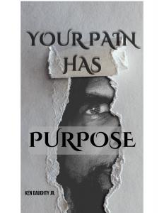 Book cover of Your Pain Has Purpose by Ken Daughty, a faith-based book about finding purpose through pain and spiritual endurance
