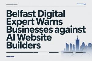 Belfast Digital Expert Warns Businesses Against AI Website Builders