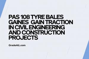PAS 108 Tyre Bales Gain Traction in Civil Engineering and Construction Projects by gradeall.com