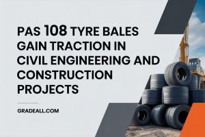 PAS 108 Tyre Bales Gain Traction in Civil Engineering and Construction Projects - gradeall.com