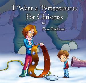 Max Hawthorne's new kid's book, I Want a Tyrannosaurus for Christmas
