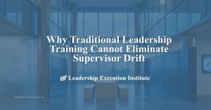 Image stating why traditional leadership training fails to prevent supervisor drift due to lack of behavioral reinforcement.