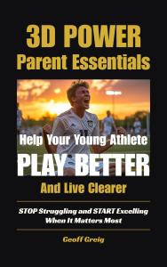 3D Power- Parent Essentials- Help Your Young Athlete Play Better and Live Clearer by Geoff Greig