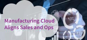 Manufacturing Cloud Aligns Sales and Ops