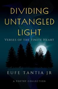 Dividing Untangled Light- Verses of the Finite Heart by Eufe Tantia Jr.