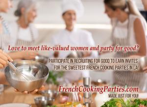 Live in LA participate in Recruiting for Good to Earn Dining Reward; and enjoy signature parties too www.FrenchCookingParties.com Made Just for You!