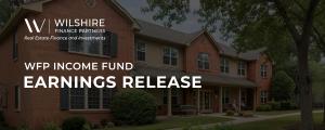 WFP Income Fund Earnings Release Wilshire Finance Partners