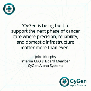 Quote from John Murphy, Interim CEO of CyGen Alpha Systems, on domestic radiopharmaceutical infrastructure