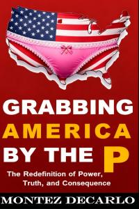 Grabbing America by the P: The Redefinition of Power, Truth, and Consequence