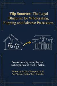 Flip Smarter: The Legal Blueprint for Wholesaling, Flipping, and Adverse Possession