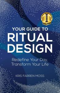 "Your Guide to Ritual Design: Redefine Your Day, Transform Your Life" by Kris Farren Moss