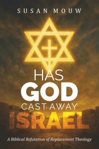 Has God Cast Away Israel?: A Biblical Refutation of Replacement Theology