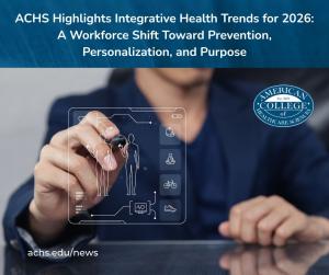 ACHS Highlights Integrative Health Trends for 2026: A Workforce Shift Toward Prevention, Personalization, and Purpose