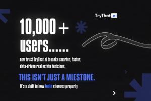 10,000 plus users for TryThat.ai, an AI real estate intelligence platform in India.