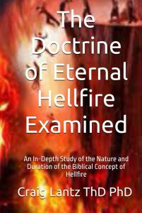 The Doctrine of Eternal Hellfire Examined: An In-Depth Study of the Nature and Duration of the Biblical Concept of Hellfire