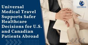Universal Medical Travel Supports Safer Healthcare Decisions for U.S. and Canadian Patients Abroad