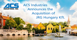 ACS Industries Announces the Acquisition of JRG Hungary Kft.
