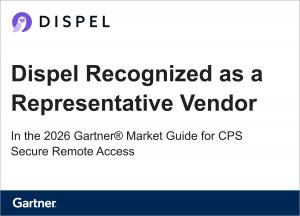 Dispel Recognized as a Representative Vendor in the 2026 Gartner® Market Guide for CPS Secure Remote Access