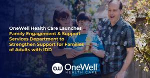 OneWell Health Care Launches Family Engagement & Support Services Department to Strengthen Support for the IDD Community