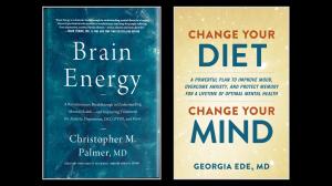 Brain Energy by Dr. Christopher Palmer and Change Your Diet, Change Your Mind by Dr. Georgia Ede