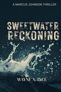 Sweetwater Reckoning- A Marcus Johnson Thriller by Wayne A. Ince