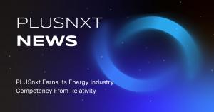 PLUSnxt Earns Its Energy Industry Competency From Relativity