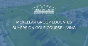 McKellar Group Educates Buyers on Golf Course Living