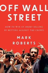 Book Cover of Off Wall Street: How to Win at Short Selling by Betting Against the Crowd, by Mark Roberts.