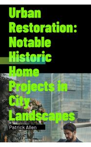 Urban Restoration: Notable Historic Home Projects in City Landscapes by Patrick Allen