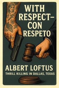 With Respect-Con Respeto: Thrill Killing in Dallas, Texas by Albert Loftus