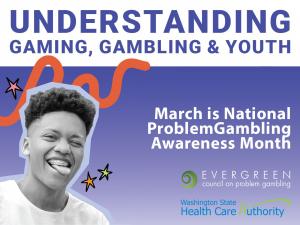 Graphic promoting National Problem Gambling Awareness Month featuring the headline “Understanding Gaming, Gambling & Youth.” A smiling teen appears on the left against a purple background with decorative shapes. Text reads “March is National Problem Gambl