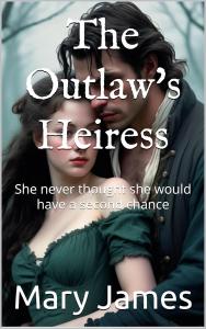 The Outlaw's Heiress: She never thought she would have a second chance (The Heiress Series Book 1) by Mary James