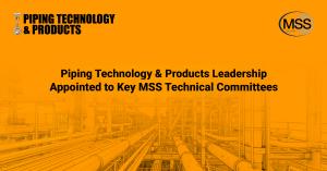 Piping Technology and Products (PT&P) leadership appointed to key Manufacturers Standardization Society (MSS) technical committees, Committee 403 for Pipe Hangers and Committee 111 for Product Regulation.