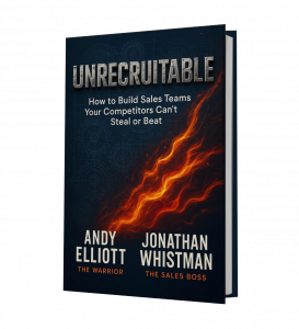 "Unrecruitable: Build The Sales Team Your Competition Can't Steal or Beat."