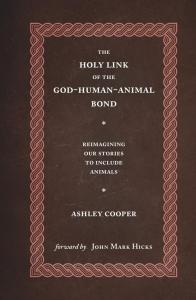 The Holy Link of the God-Human-Animal Bond: Reimagining our Stories to Include Animals by Dr. Ashley Cooper