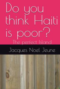 Do you think Haiti is poor?: The perfect Island by Jacques  Robin Noel Jeune