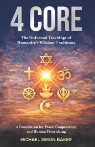 4 CORE: The Universal Teachings of Humanity’s Wisdom Traditions by Michael Simon Baker